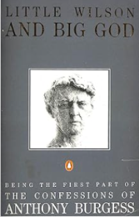 Little Wilson and Big God: Being the First Part of the Confessions of Anthony Burgess